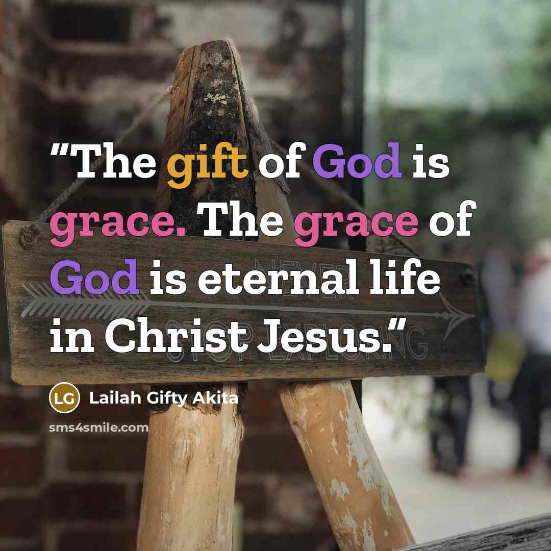 “The gift of God is grace. The grace of God is eternal life in Christ Jesus.” quote by Lailah Gifty Akita