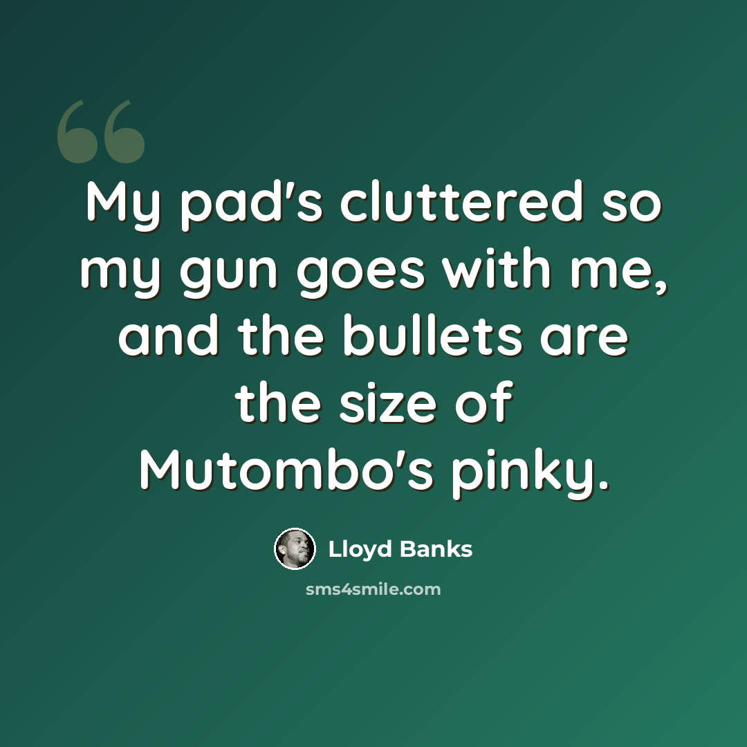 “My pad's cluttered so my gun goes with me, and the bullets are the size of Mutombo's pinky.” quote by Lloyd Banks