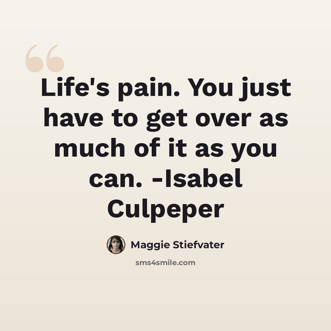 “Life's pain. You just have to get over as much of it as you can. -Isabel Culpeper” quote by Maggie Stiefvater