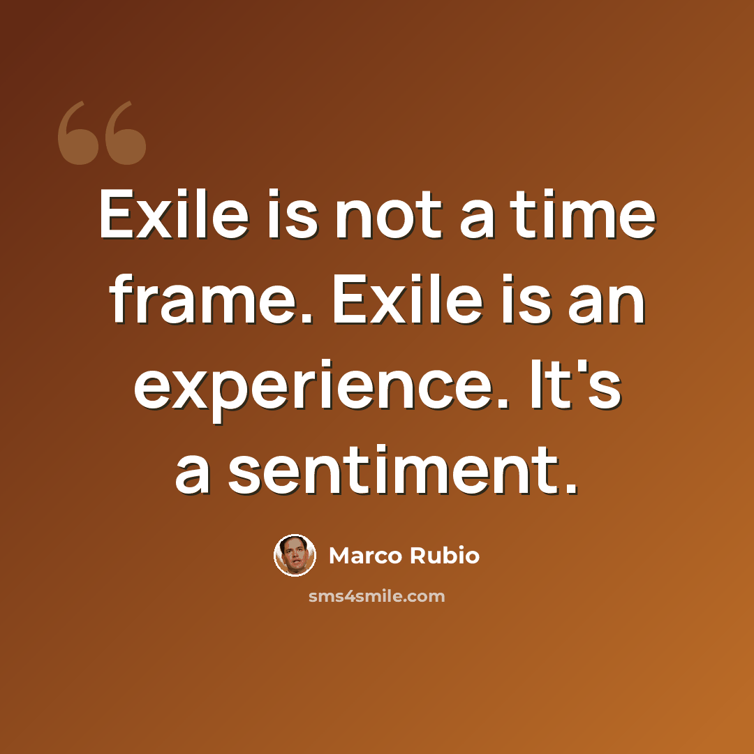“Exile is not a time frame. Exile is an experience. It's a sentiment.” quote by Marco Rubio
