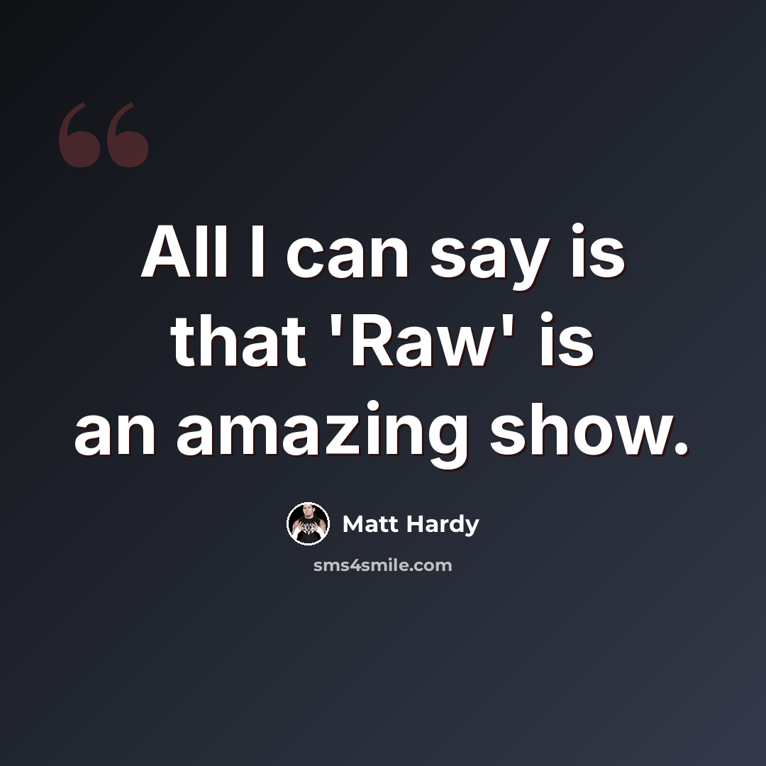 “All I can say is that 'Raw' is an amazing show.” quote by Matt Hardy