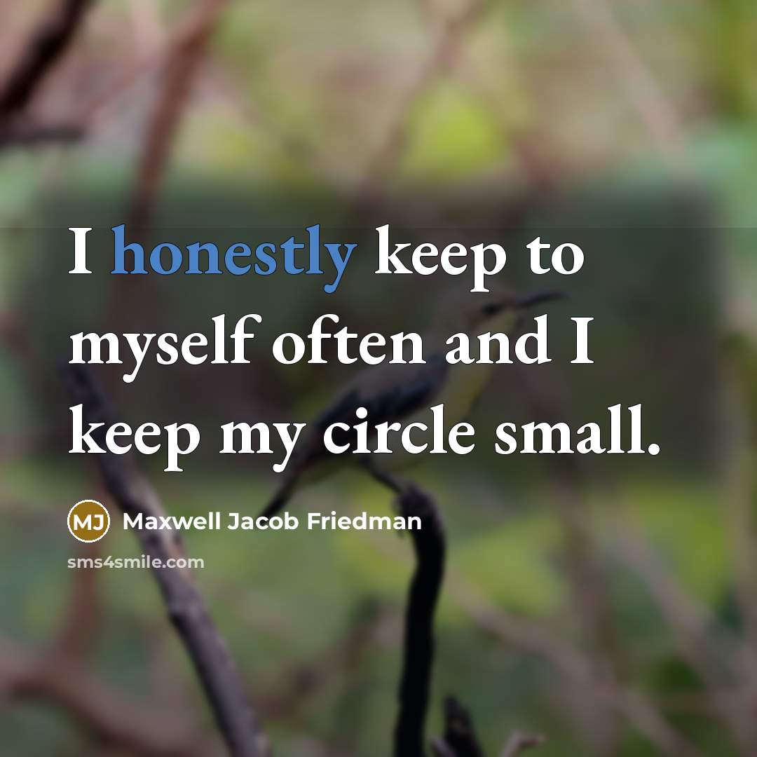 “I honestly keep to myself often and I keep my circle small.” quote by Maxwell Jacob Friedman