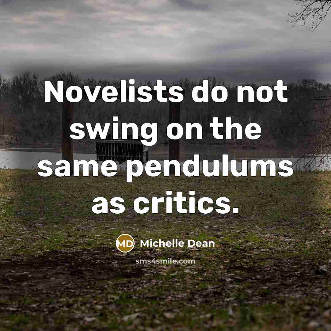“Novelists do not swing on the same pendulums as critics.” quote by Michelle Dean
