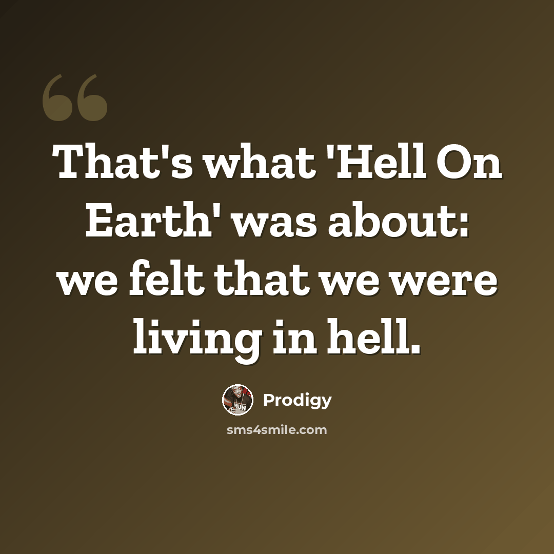 “That's what 'Hell On Earth' was about: we felt that we were living in hell.” quote by Prodigy