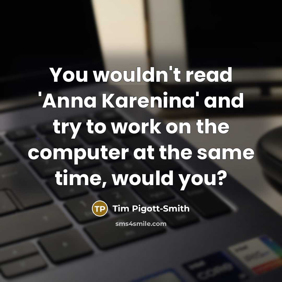 “You wouldn't read 'Anna Karenina' and try to work on the computer at the same time, would you?” quote by Tim Pigott-Smith