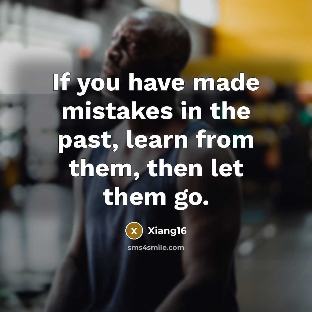 “If you have made mistakes in the past, learn from them, then let them go.” quote by Xiang16