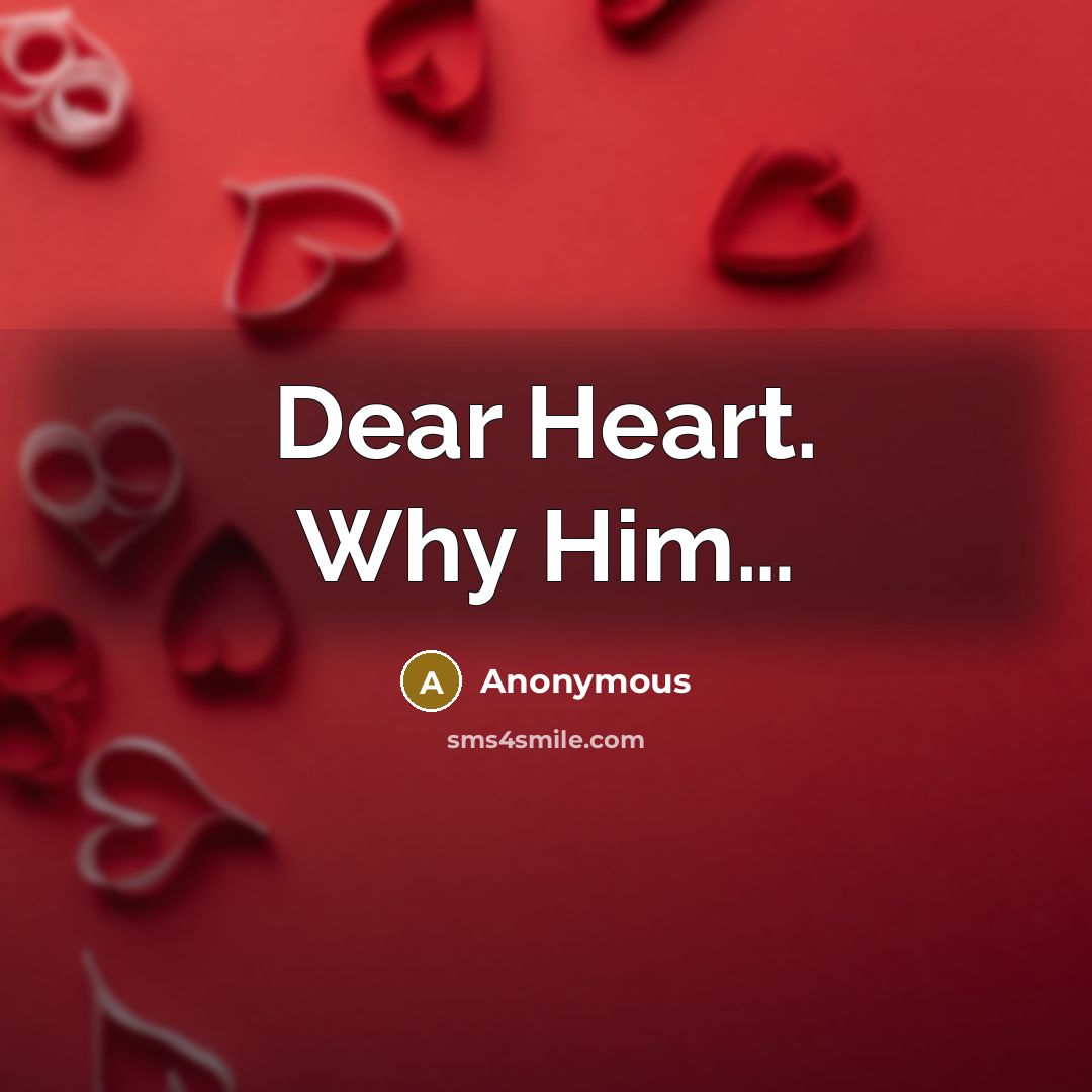 “Dear Heart. Why Him…” quote by Anonymous