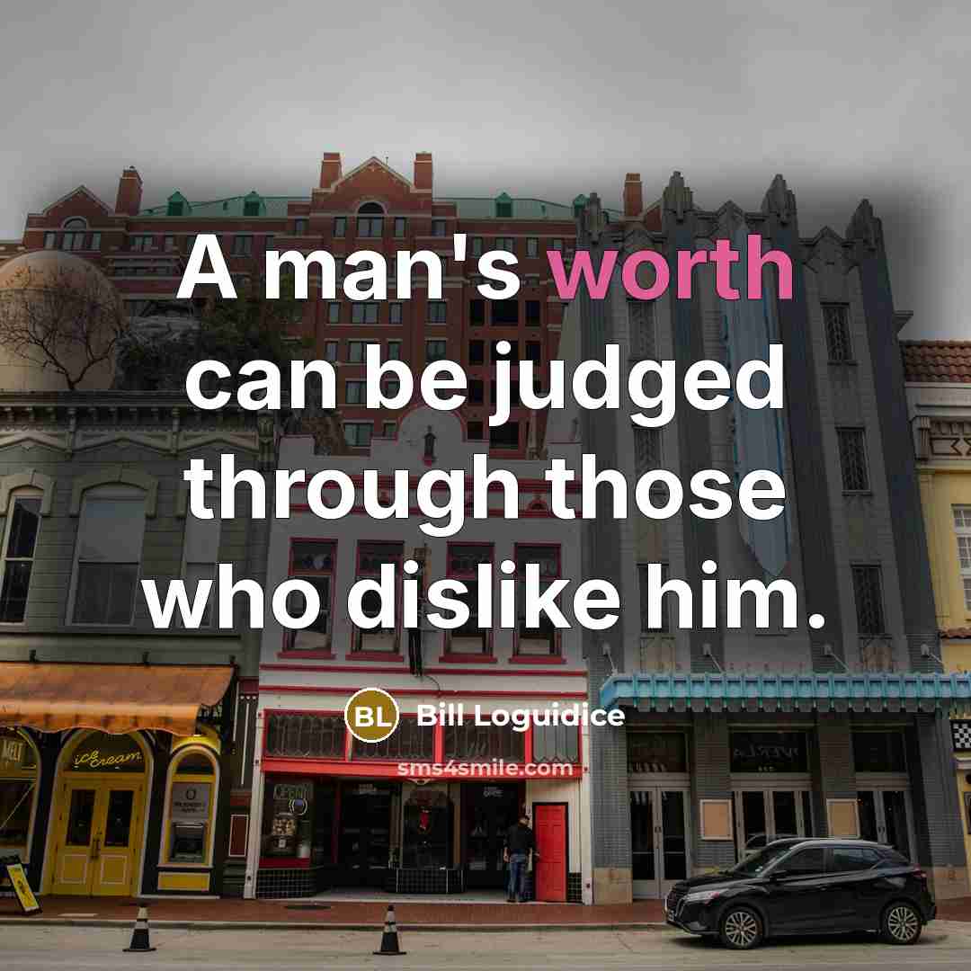 “A man's worth can be judged through those who dislike him.” quote by Bill Loguidice