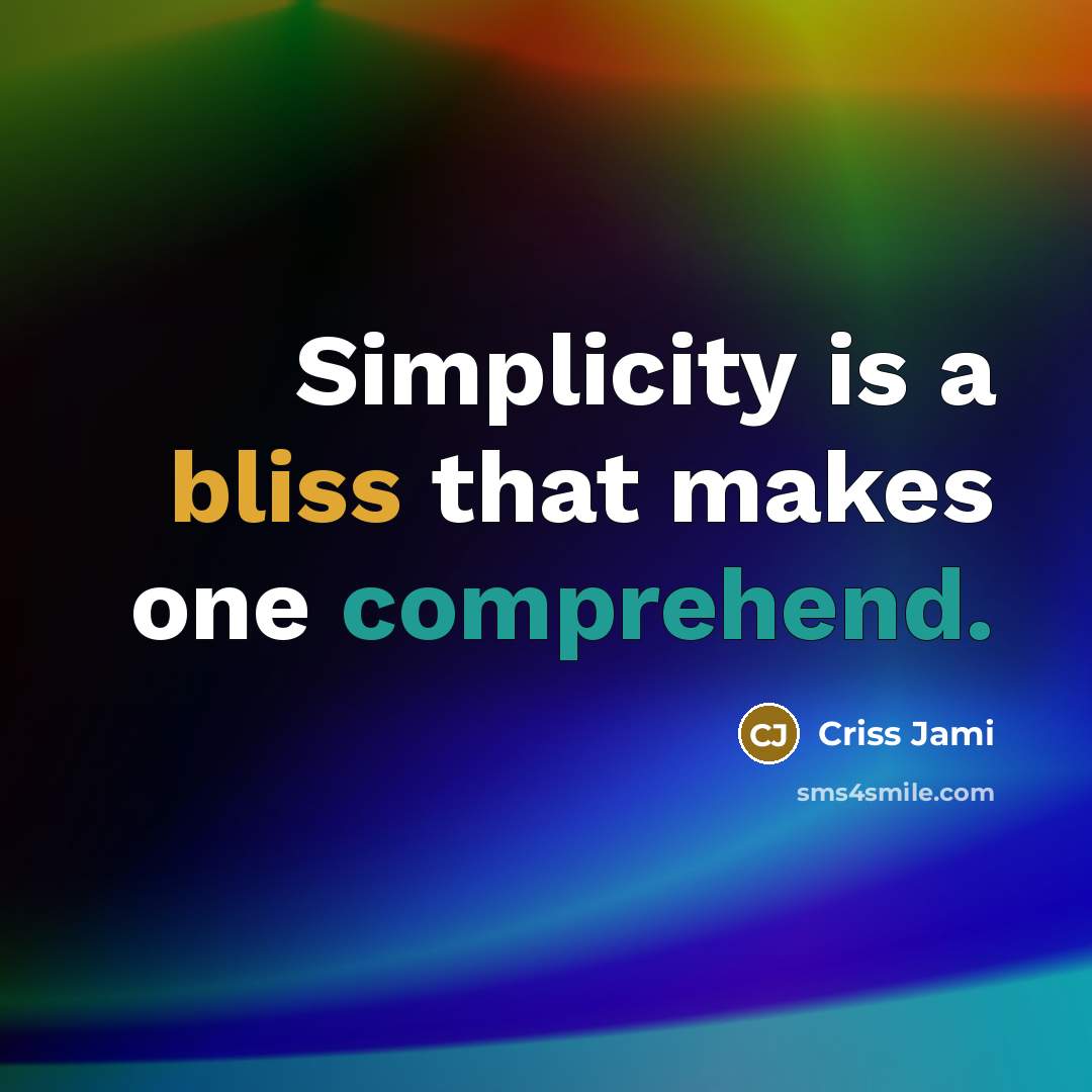 “Simplicity is a bliss that makes one comprehend.” quote by Criss Jami