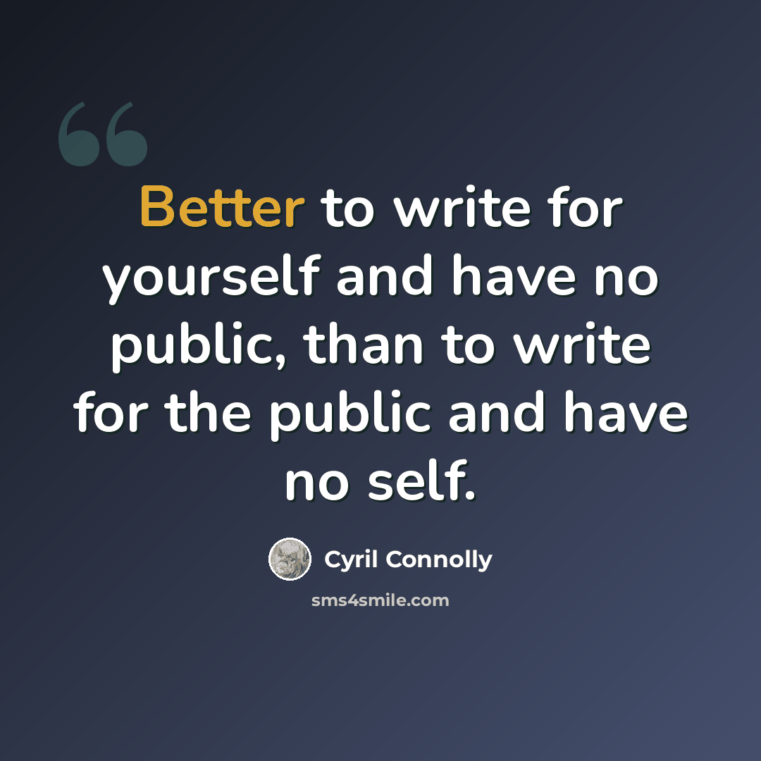 “Better to write for yourself and have no public, than to write for the public and have no self.” quote by Cyril Connolly