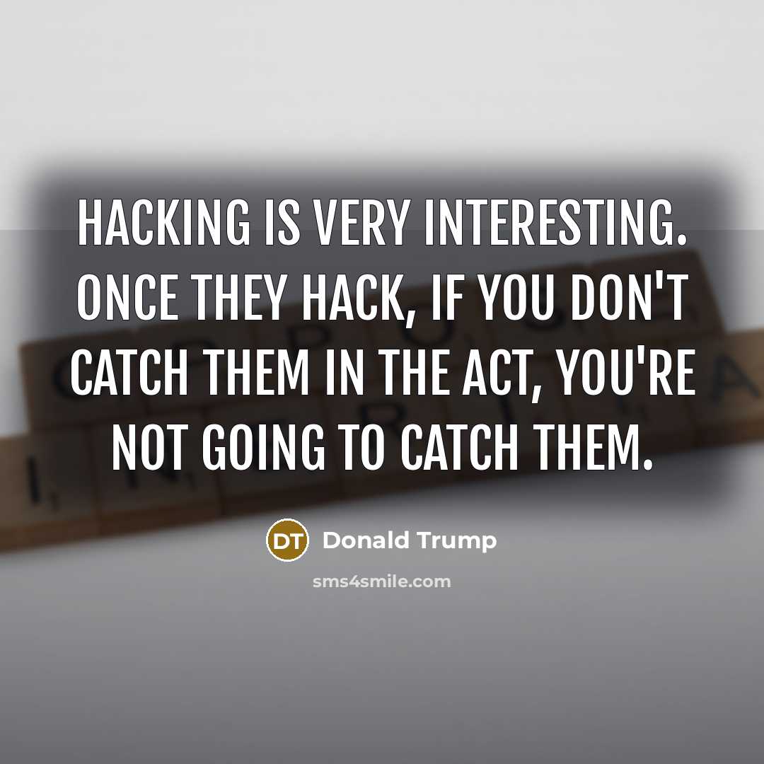 “Hacking is very interesting. Once they hack, if you don't catch them in the act, you're not going to catch them.” quote by Donald Trump