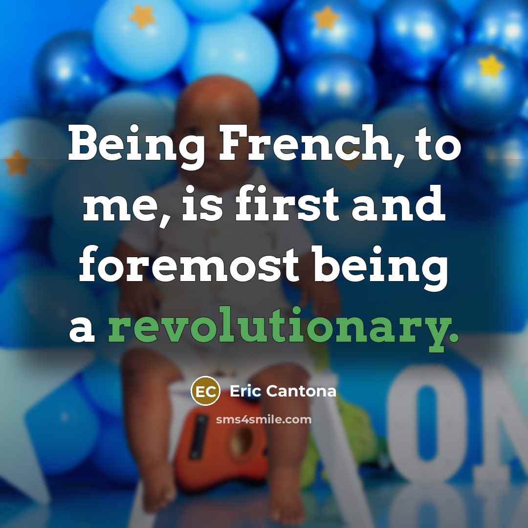 “Being French, to me, is first and foremost being a revolutionary.” quote by Eric Cantona