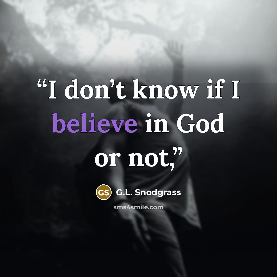 “I don’t know if I believe in God or not,” quote by G.L. Snodgrass