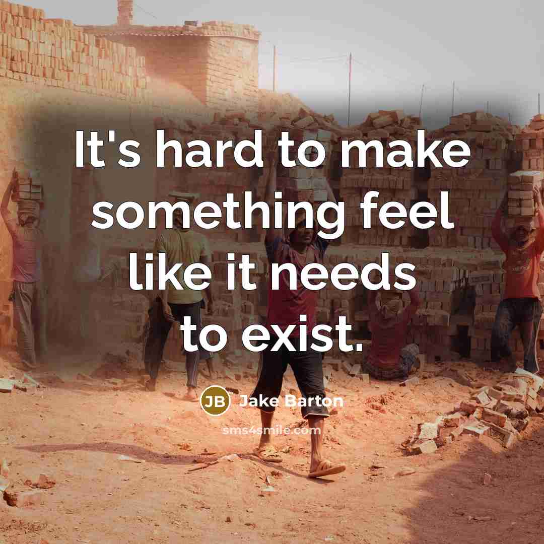 “It's hard to make something feel like it needs to exist.” quote by Jake Barton