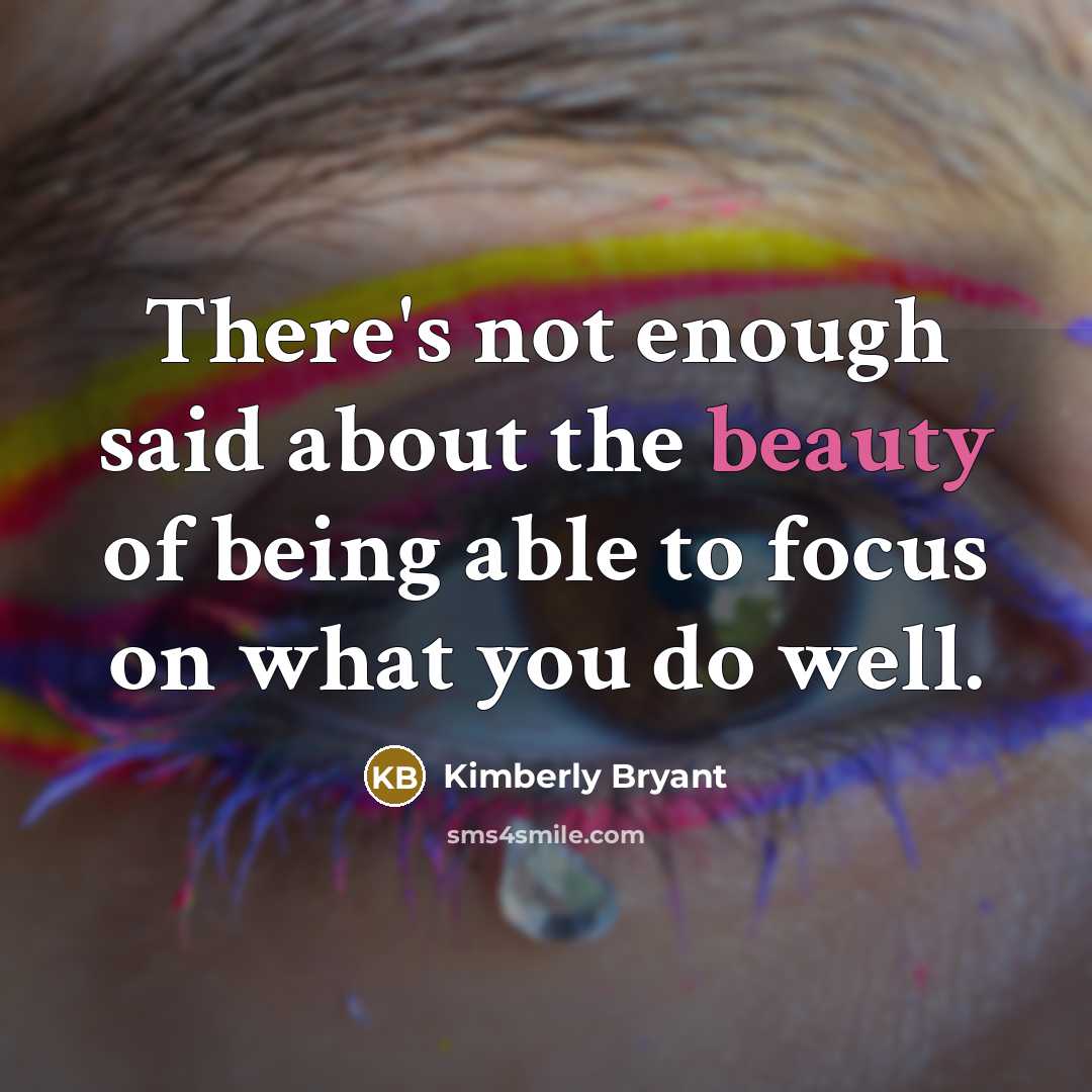 “There's not enough said about the beauty of being able to focus on what you do well.” quote by Kimberly Bryant