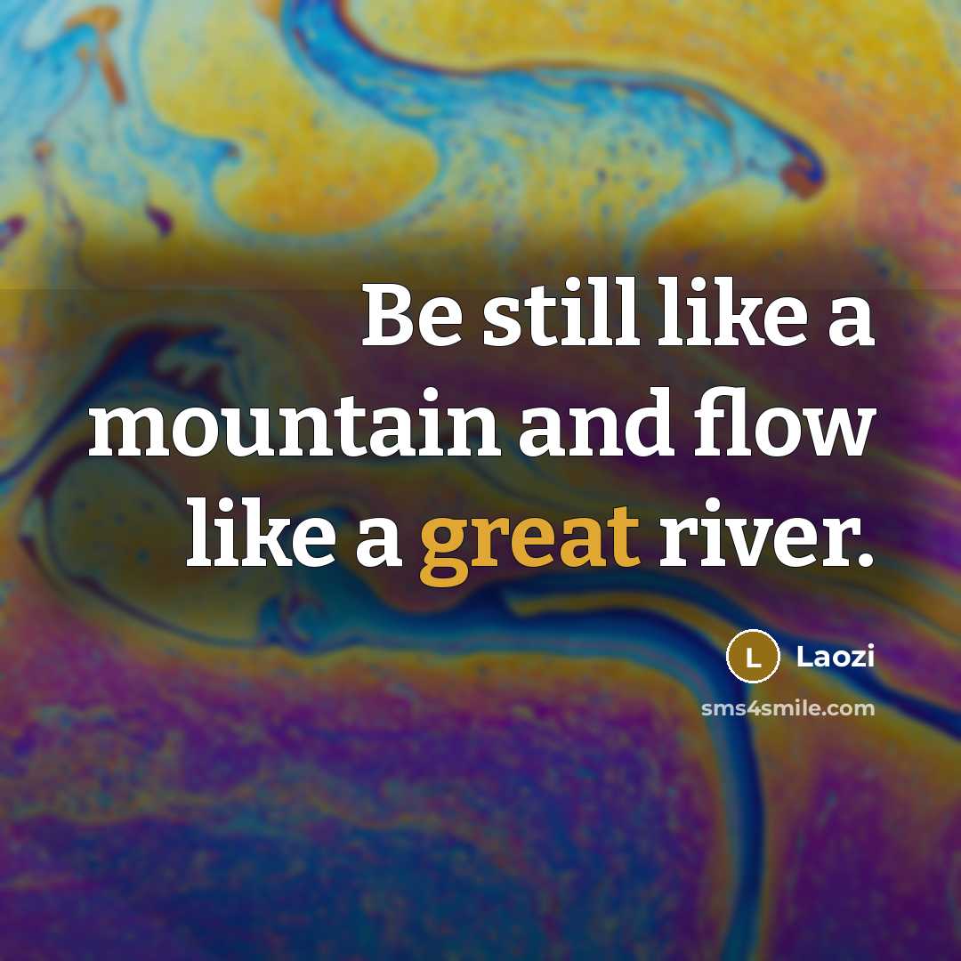 “Be still like a mountain and flow like a great river.” quote by Laozi