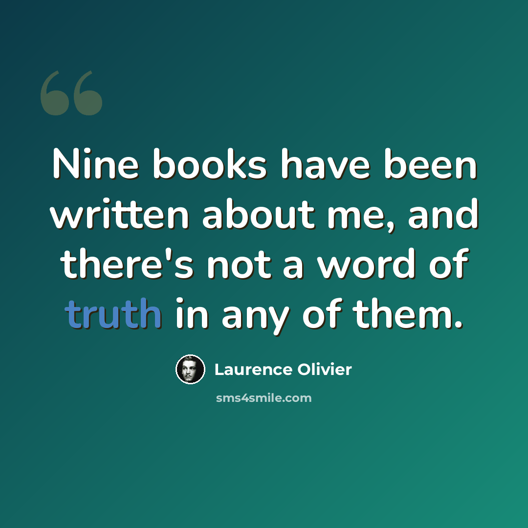 “Nine books have been written about me, and there's not a word of truth in any of them.” quote by Laurence Olivier