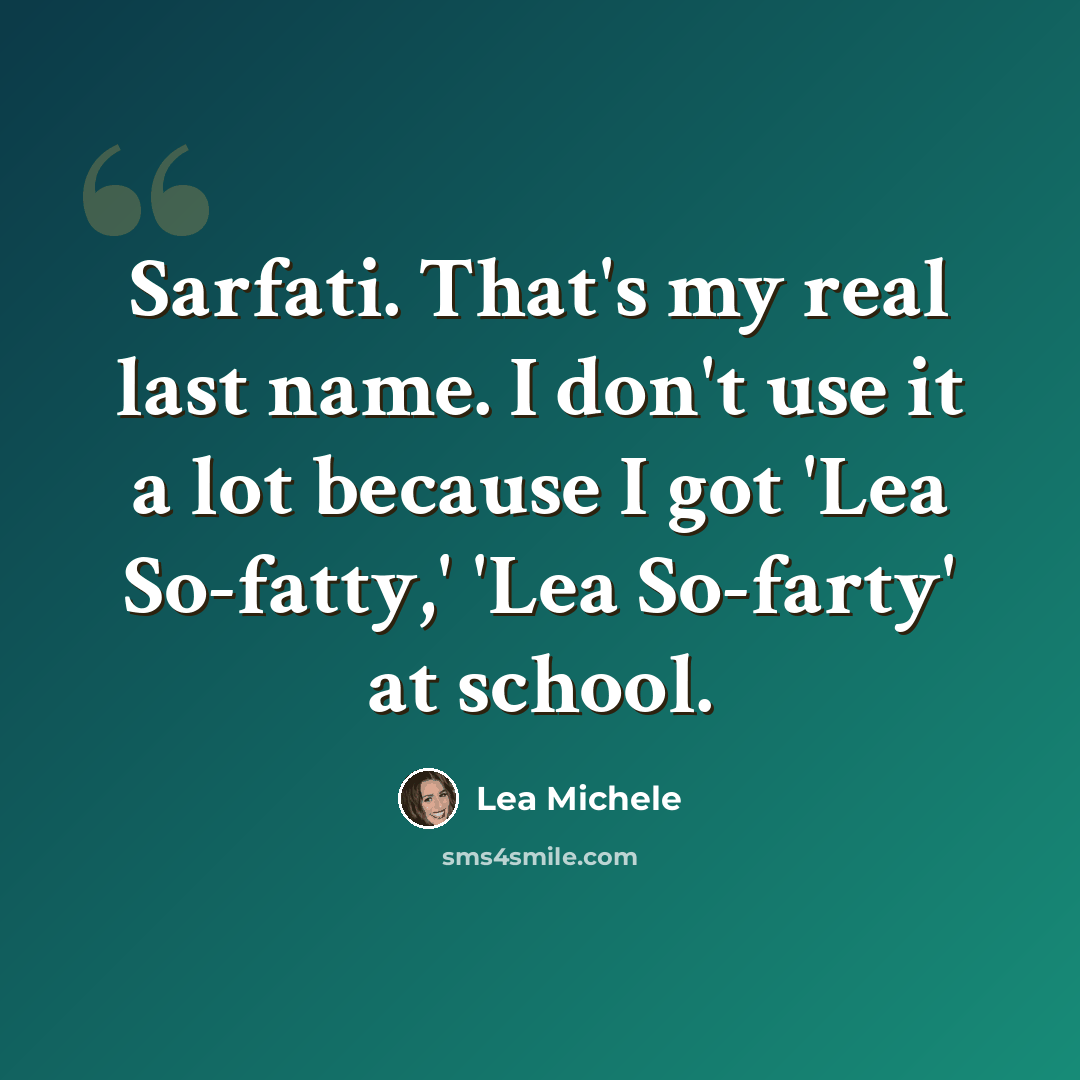 “Sarfati. That's my real last name. I don't use it a lot because I got 'Lea So-fatty,' 'Lea So-farty' at school.” quote by Lea Michele