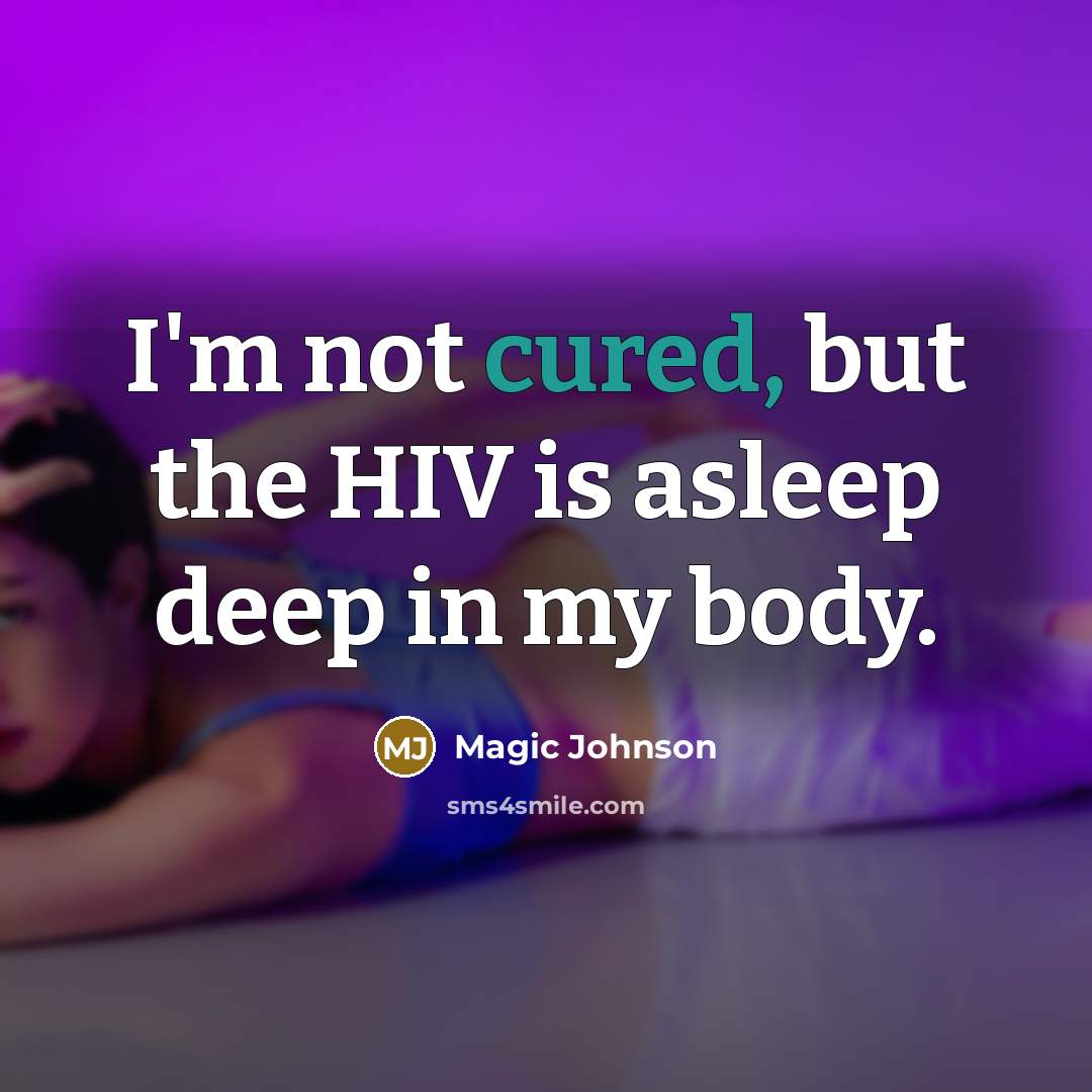 “I'm not cured, but the HIV is asleep deep in my body.” quote by Magic Johnson