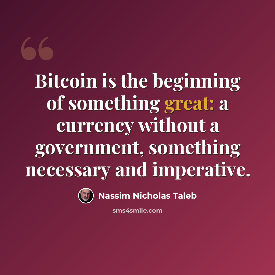 “Bitcoin is the beginning of something great: a currency without a government, something necessary and imperative.” quote by Nassim Nicholas Taleb