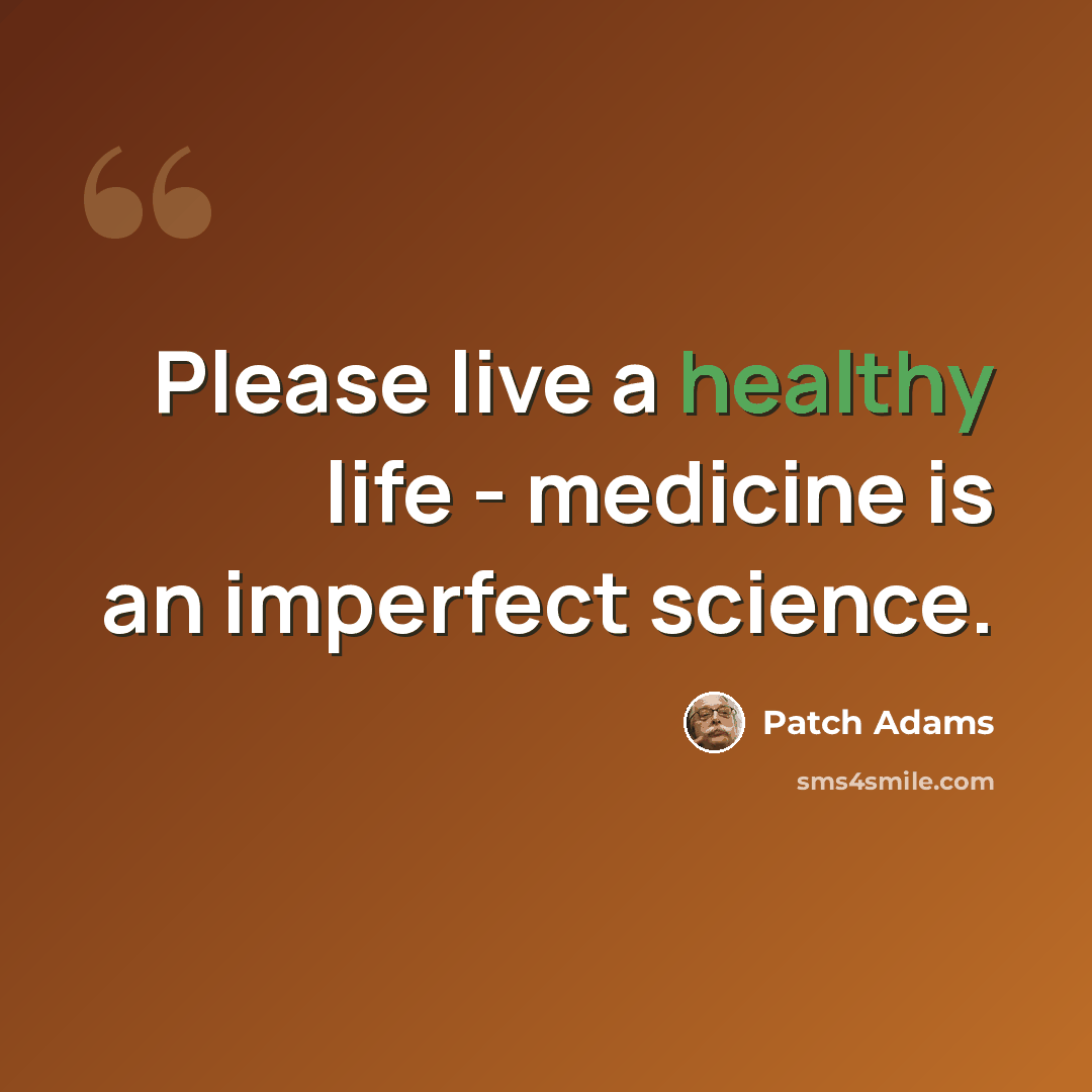 “Please live a healthy life - medicine is an imperfect science.” quote by Patch Adams