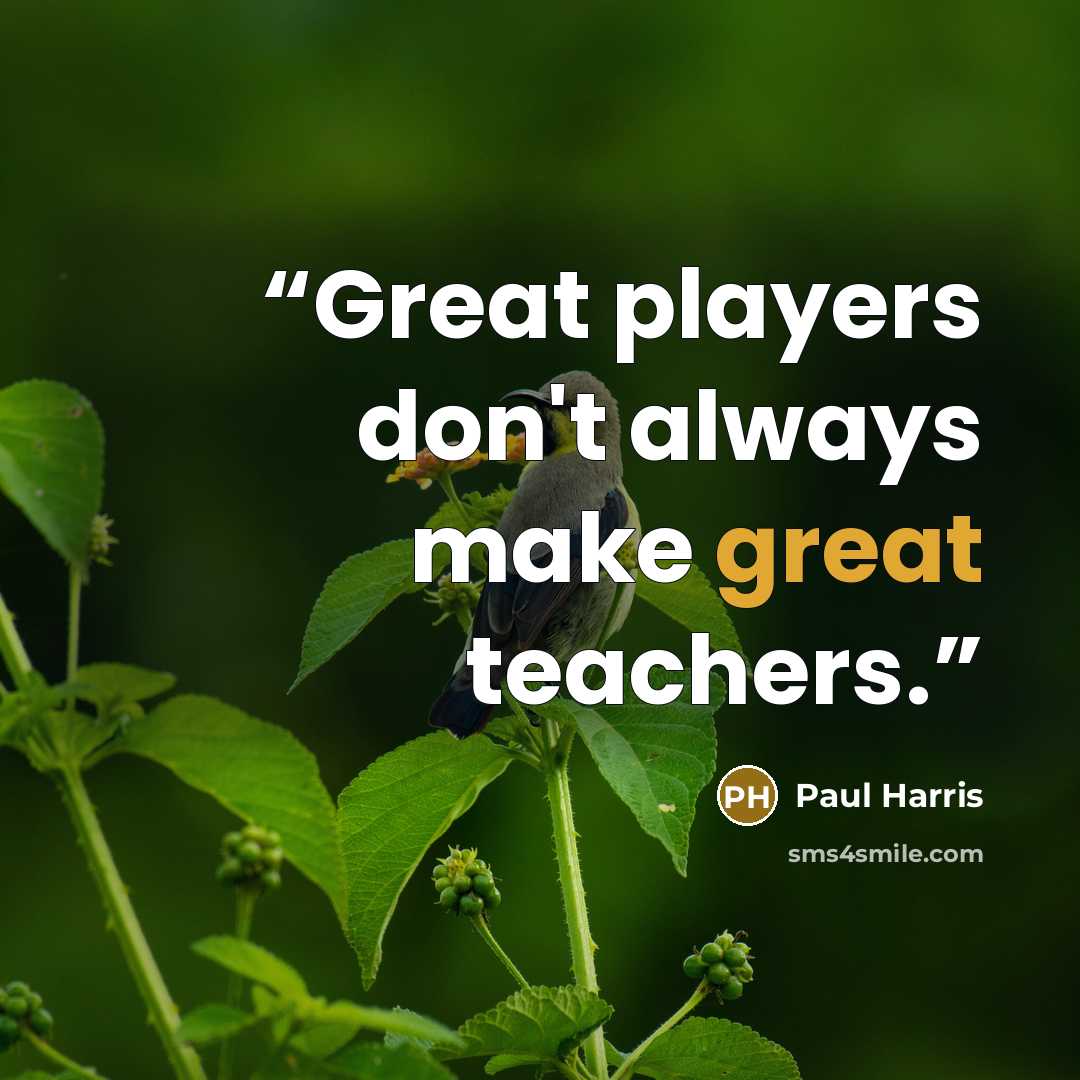 “Great players don't always make great teachers.” quote by Paul Harris