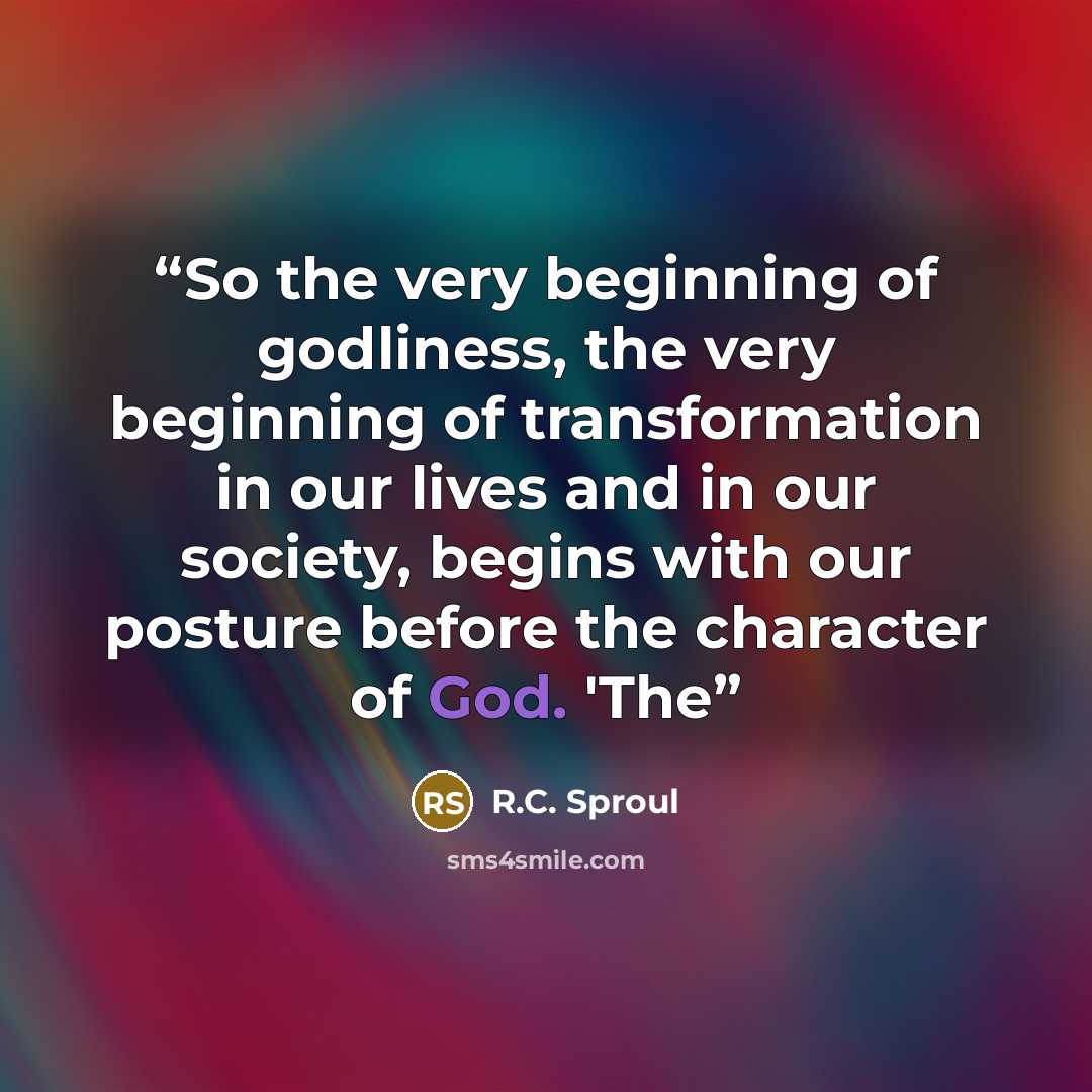 “So the very beginning of godliness, the very beginning of transformation in our lives and in our society, begins with our posture before the character of God. 'The” quote by R.C. Sproul