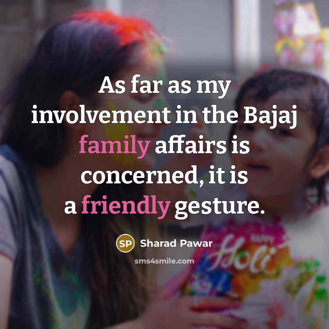 “As far as my involvement in the Bajaj family affairs is concerned, it is a friendly gesture.” quote by Sharad Pawar