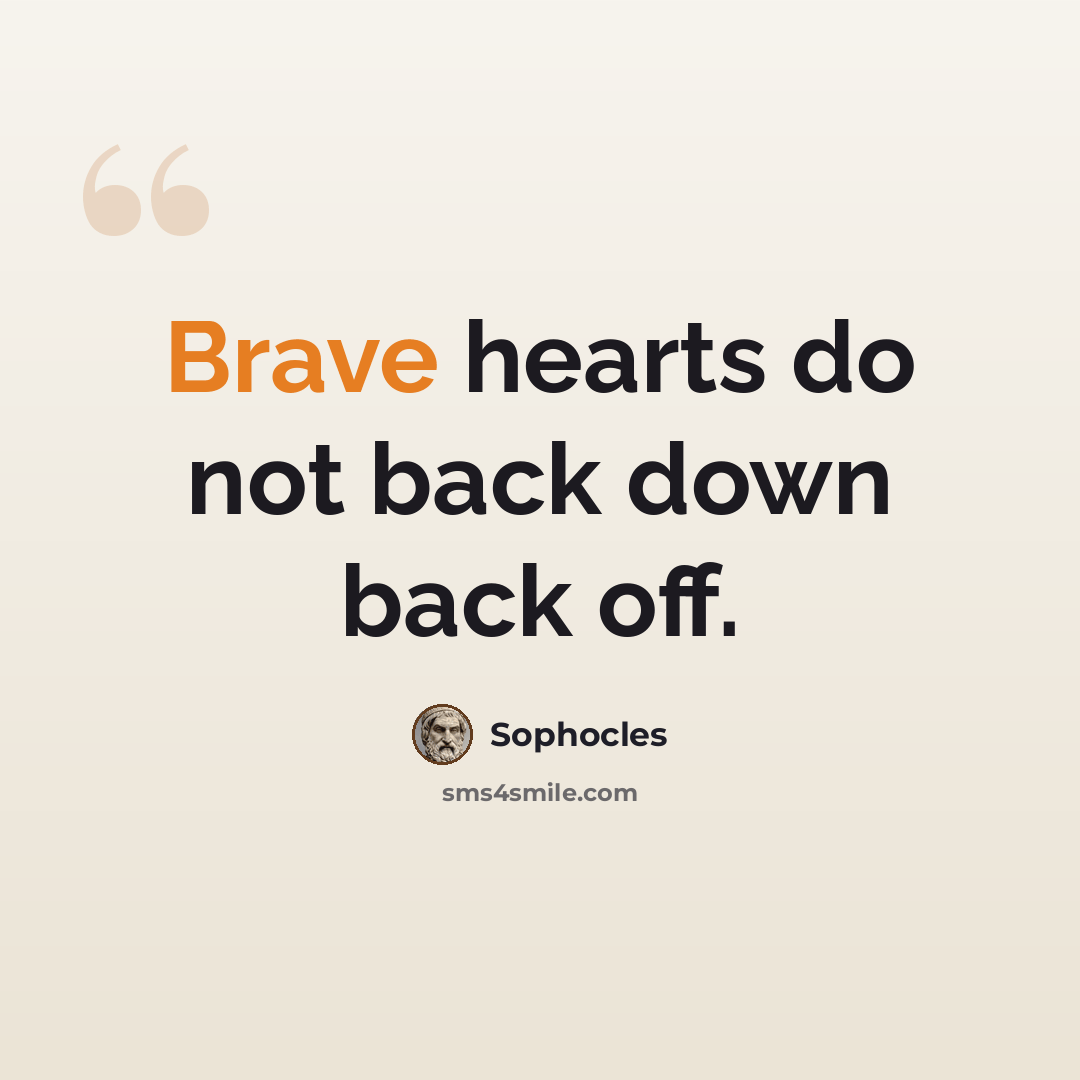 “Brave hearts do not back down back off.” quote by Sophocles