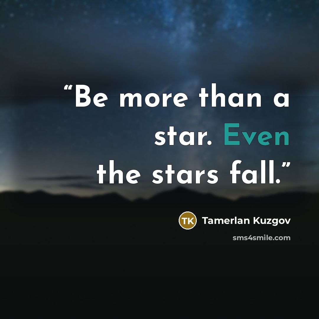 “Be more than a star. Even the stars fall.” quote by Tamerlan Kuzgov