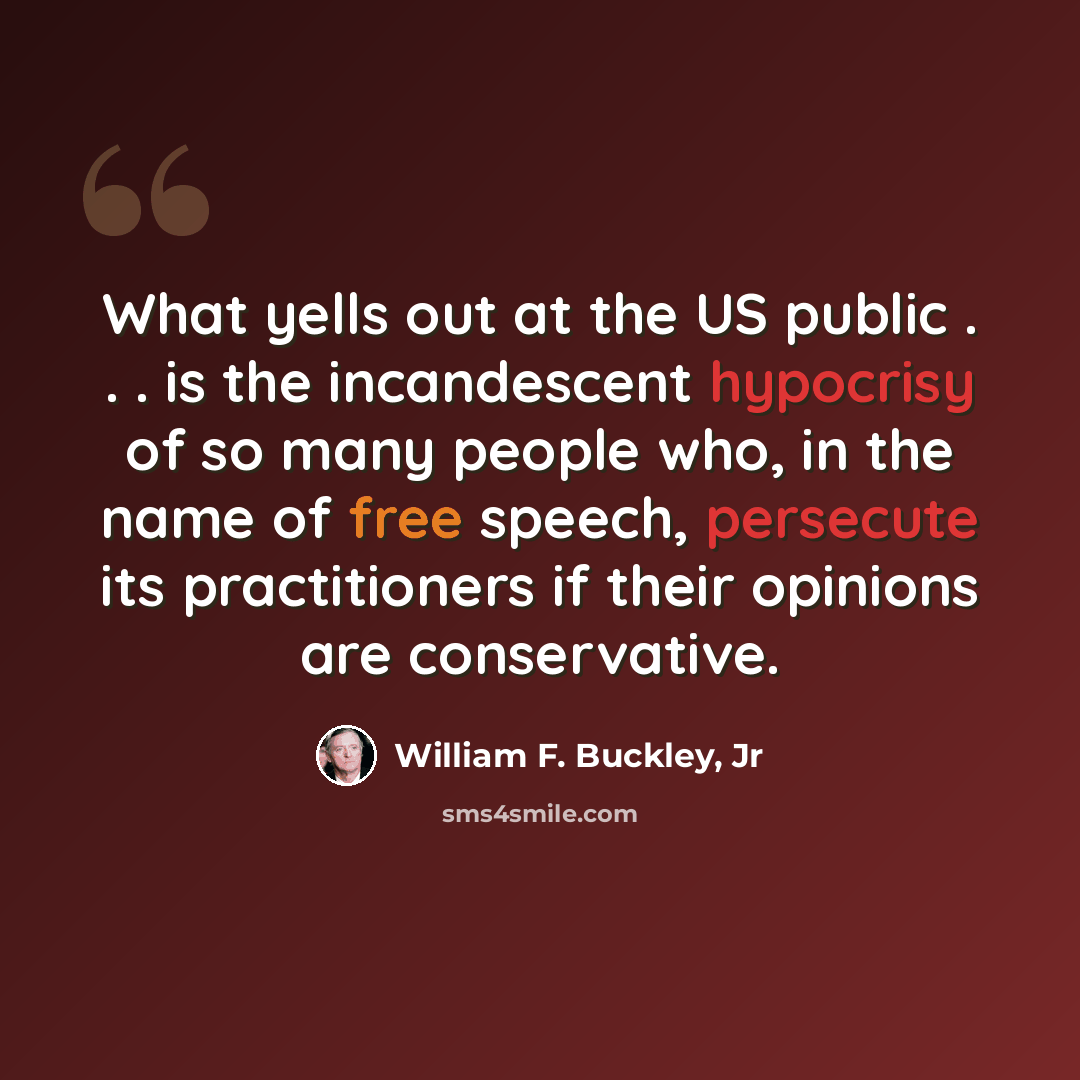 “What yells out at the US public . . . is the incandescent hypocrisy of so many people who, in the name of free speech, persecute its practitioners if their opinions are conservative.” quote by William F. Buckley, Jr