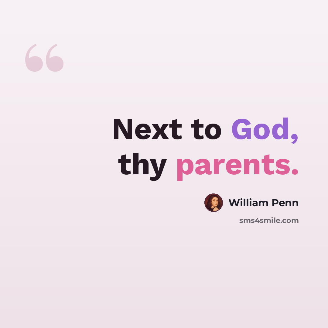 “Next to God, thy parents.” quote by William Penn