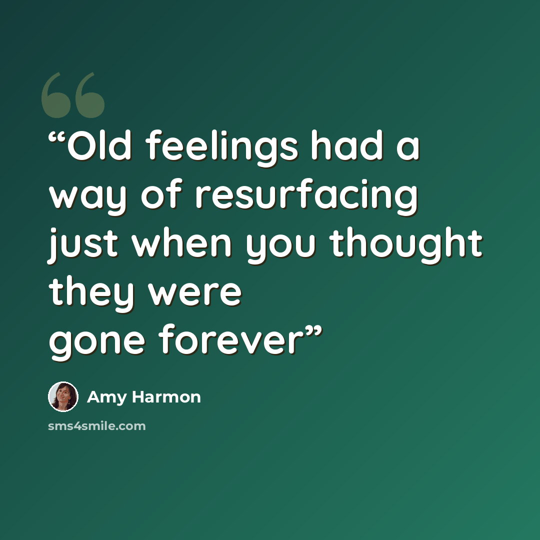 “Old feelings had a way of resurfacing just when you thought they were gone forever” quote by Amy Harmon
