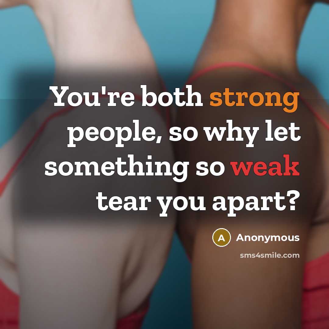 “You're both strong people, so why let something so weak tear you apart?” quote by Anonymous