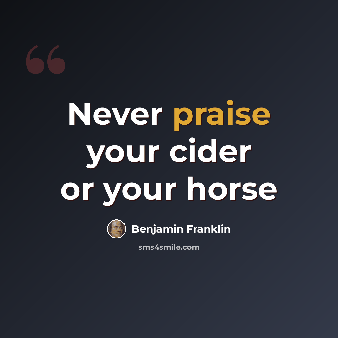 “Never praise your cider or your horse” quote by Benjamin Franklin
