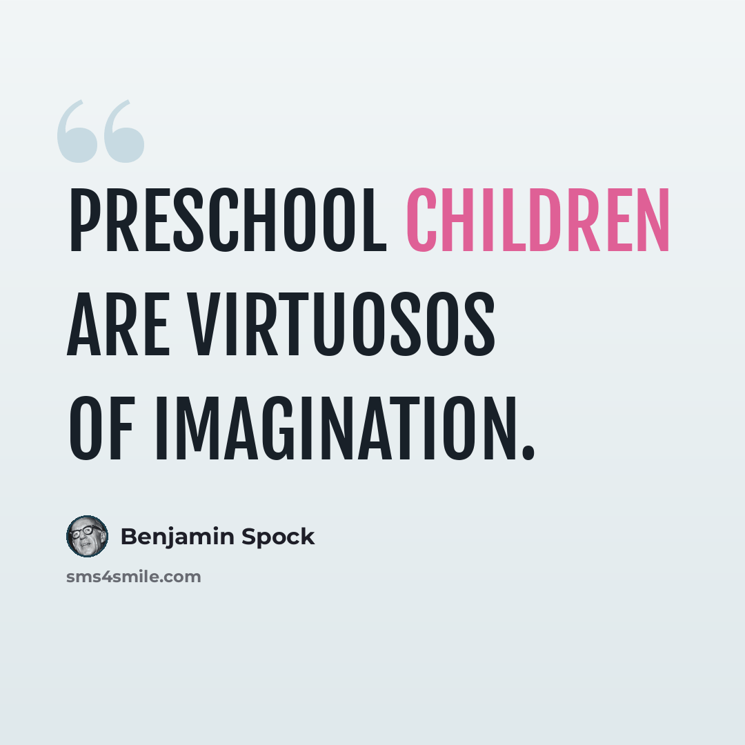 “Preschool children are virtuosos of imagination.” quote by Benjamin Spock