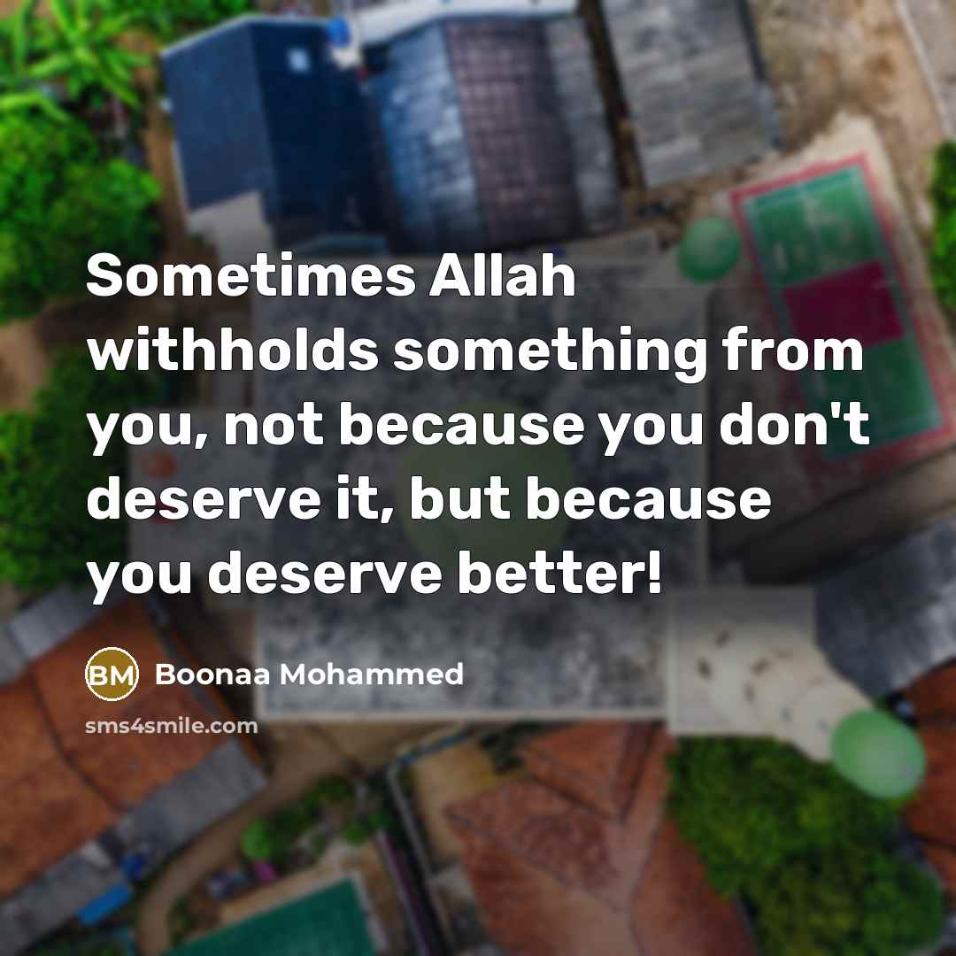 “Sometimes Allah withholds something from you, not because you don't deserve it, but because you deserve better!” quote by Boonaa Mohammed