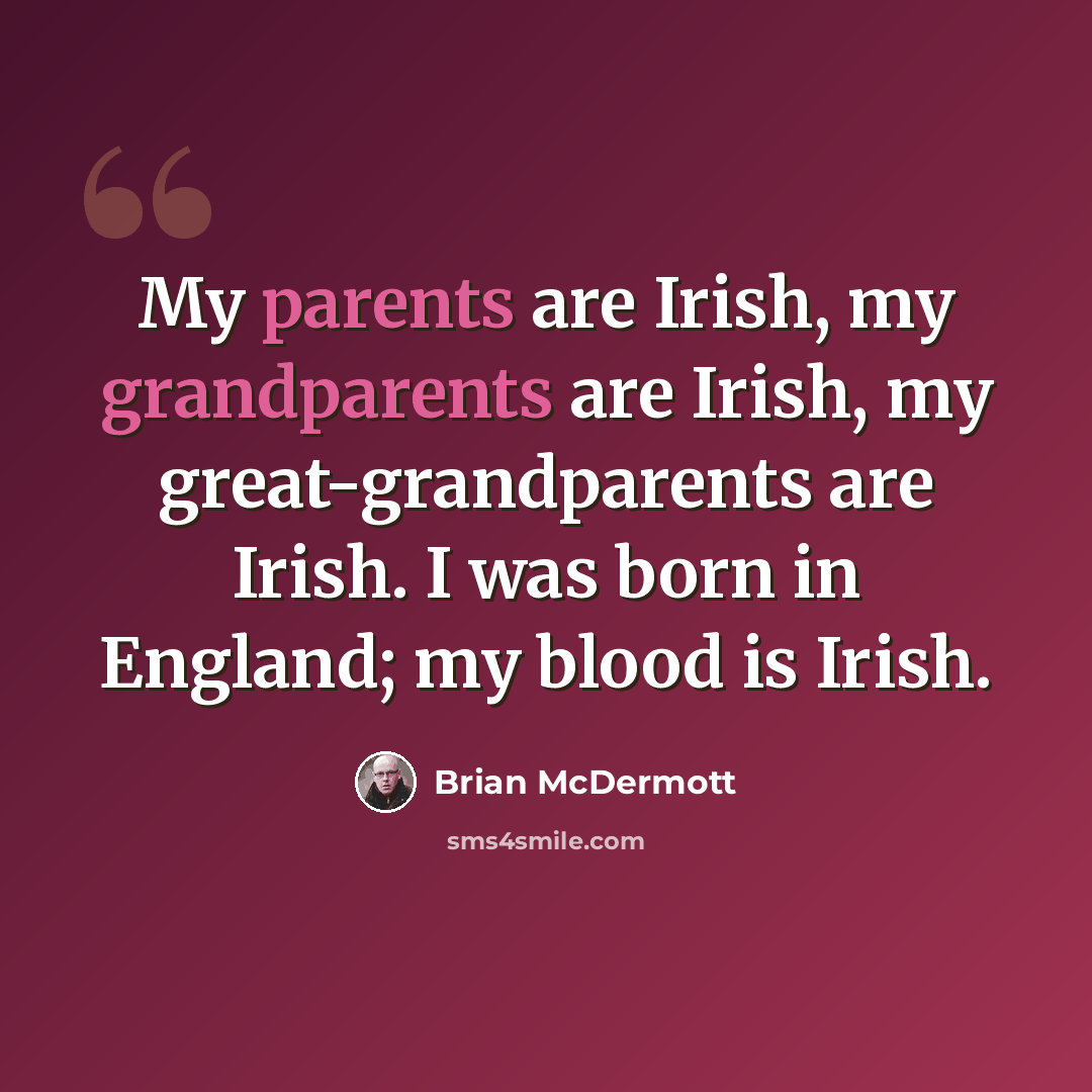 “My parents are Irish, my grandparents are Irish, my great-grandparents are Irish. I was born in England; my blood is Irish.” quote by Brian McDermott