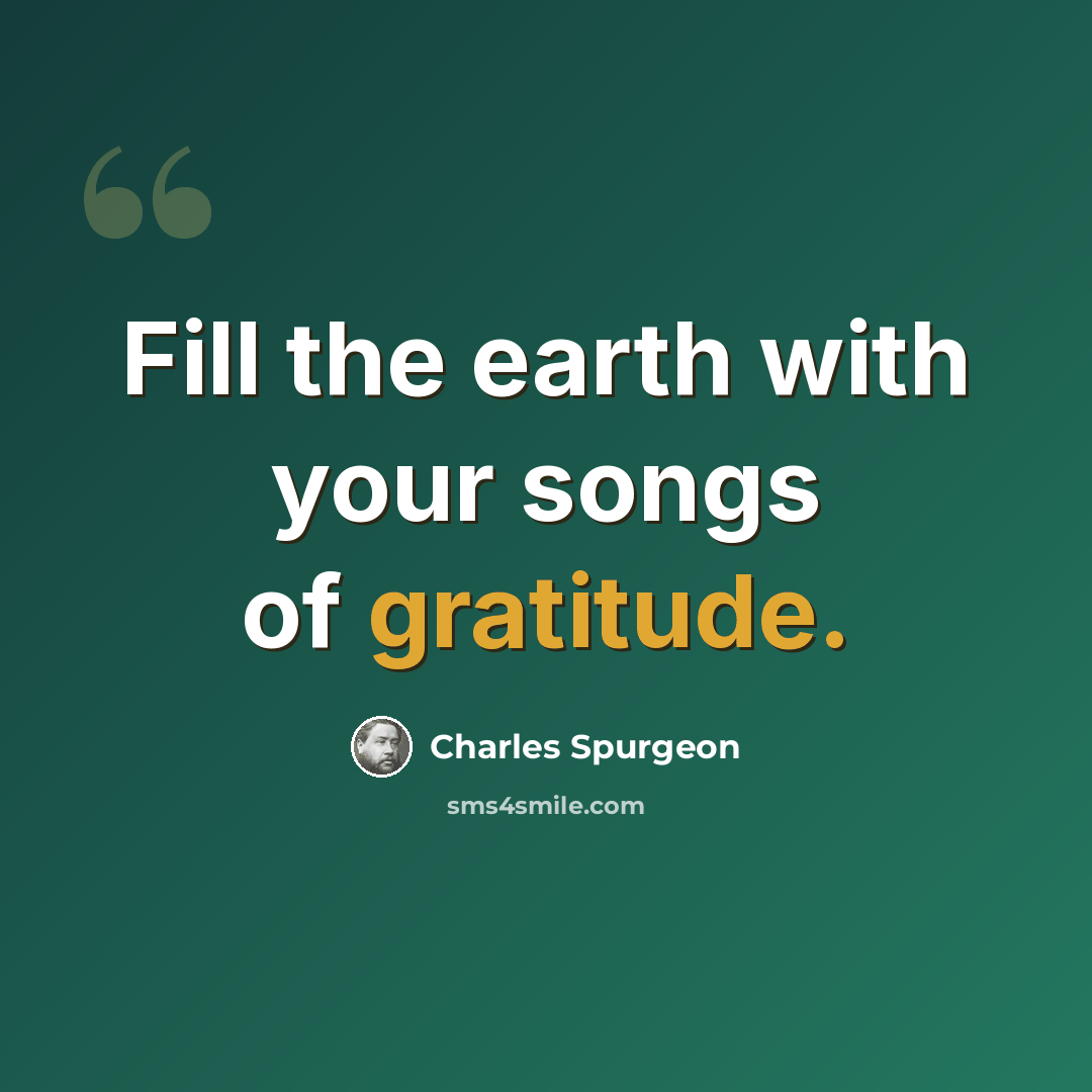 “Fill the earth with your songs of gratitude.” quote by Charles Spurgeon