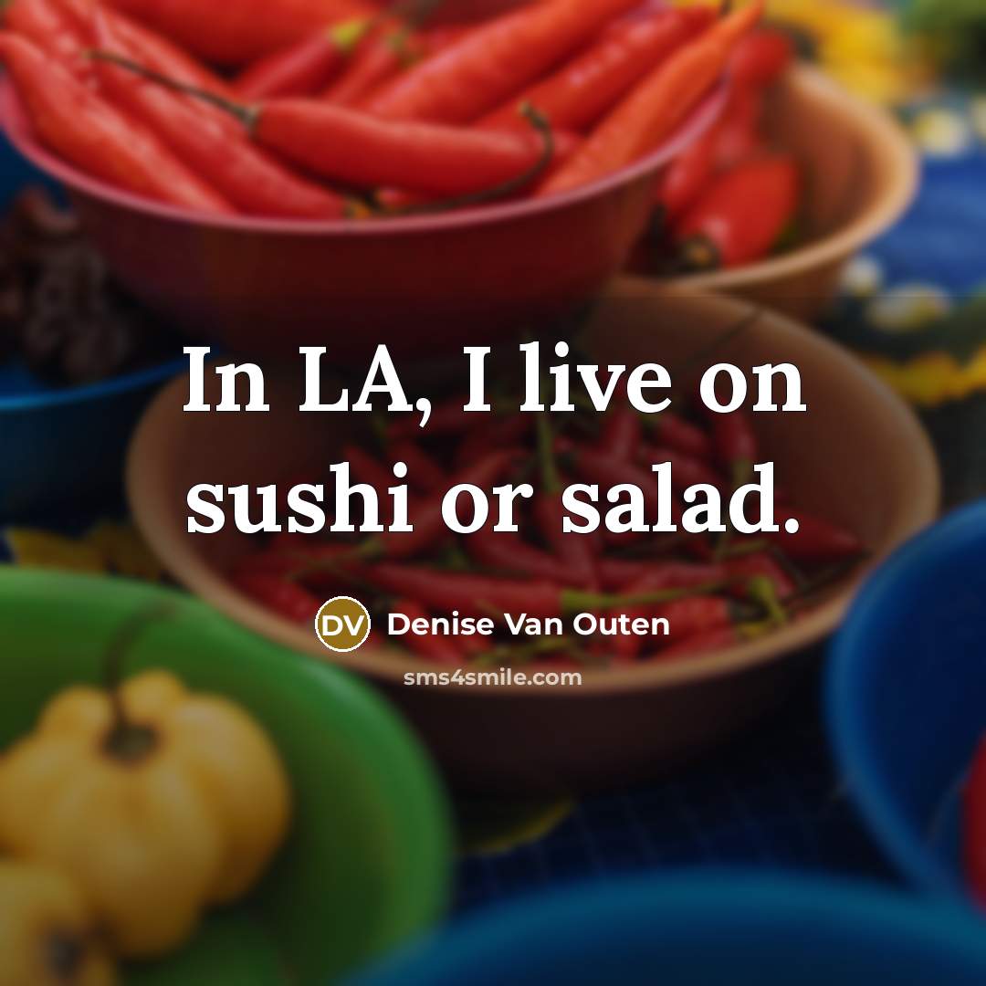 “In LA, I live on sushi or salad.” quote by Denise Van Outen
