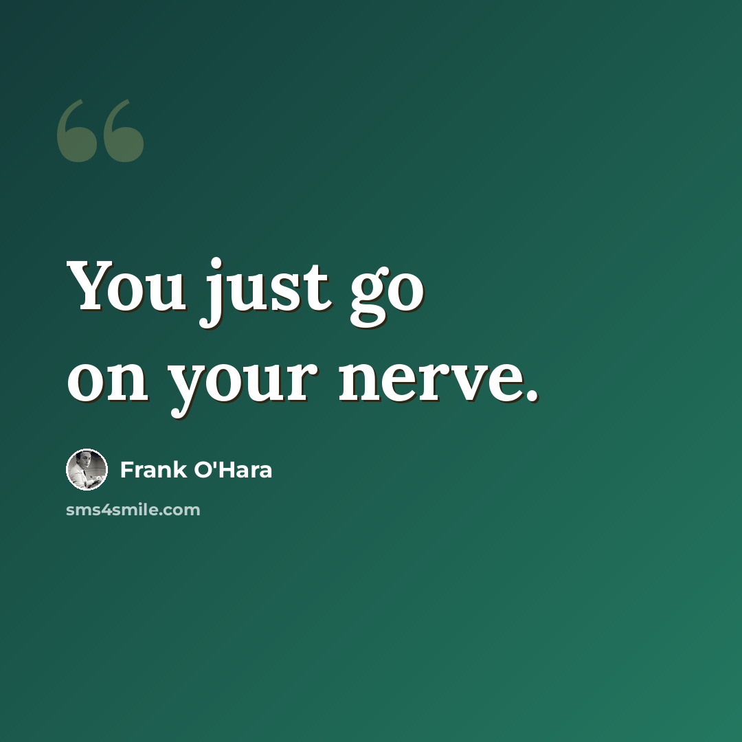 “You just go on your nerve.” quote by Frank O'Hara