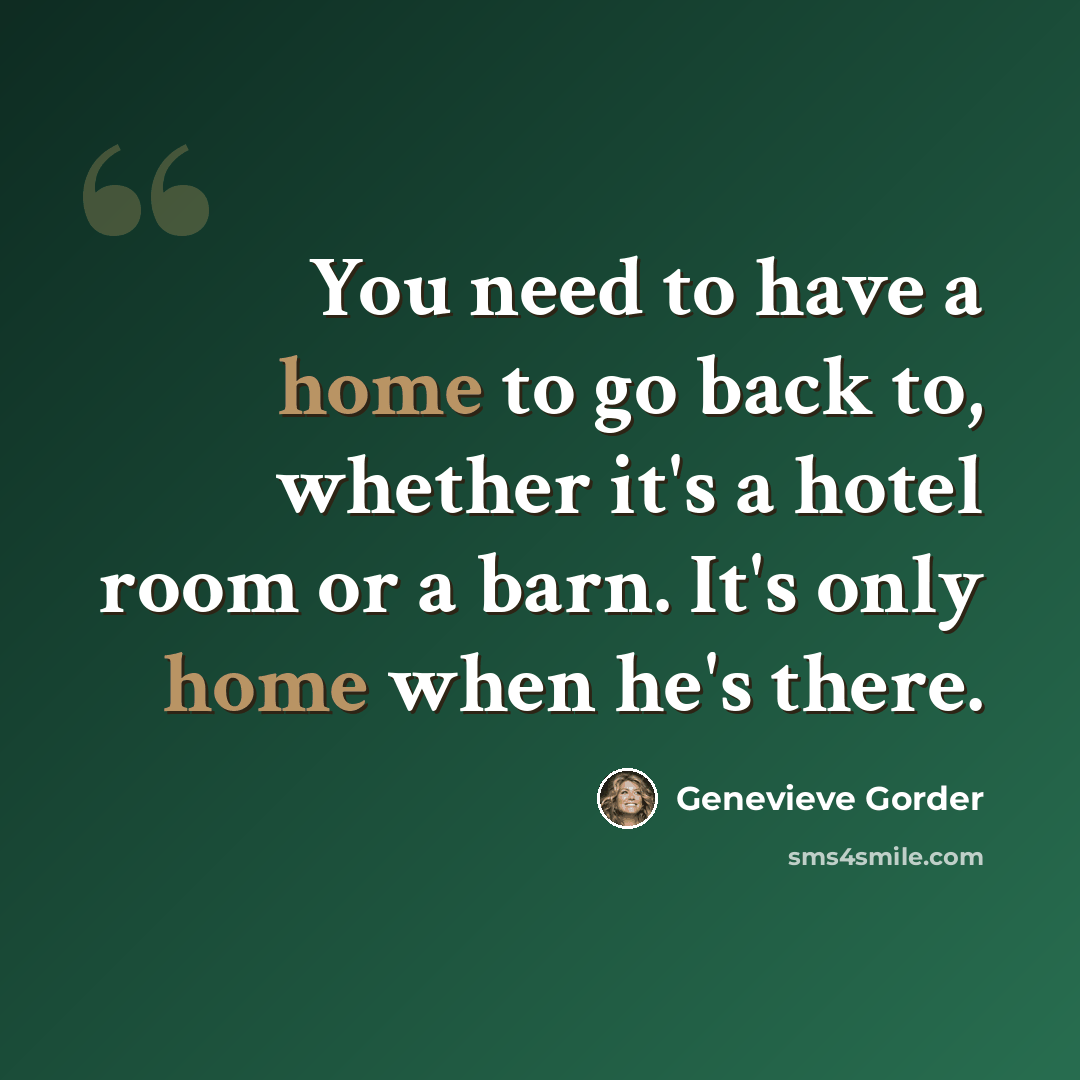 “You need to have a home to go back to, whether it's a hotel room or a barn. It's only home when he's there.” quote by Genevieve Gorder