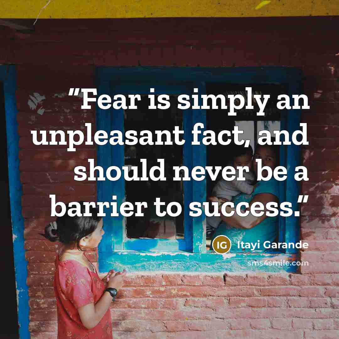 “Fear is simply an unpleasant fact, and should never be a barrier to success.” quote by Itayi Garande