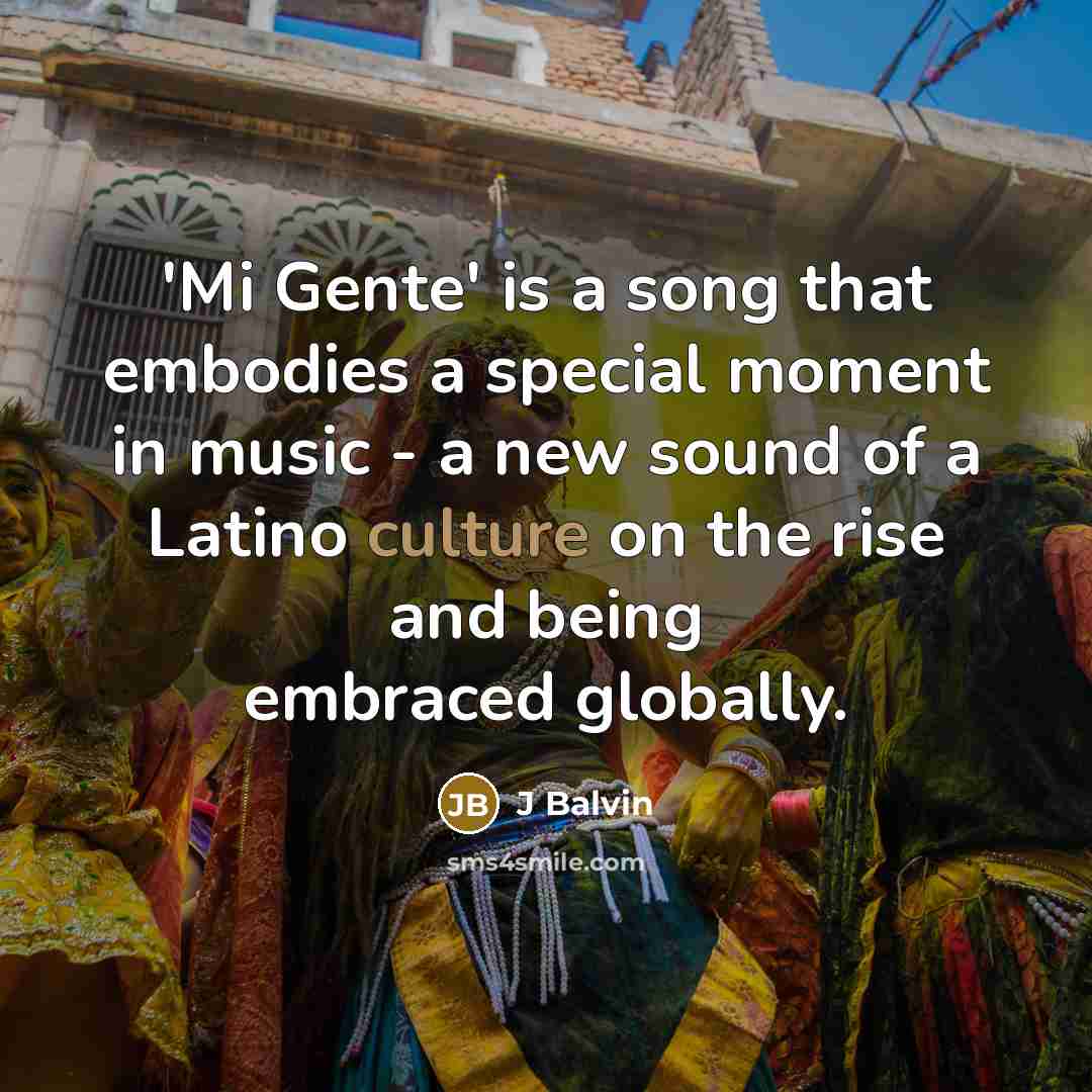 “'Mi Gente' is a song that embodies a special moment in music - a new sound of a Latino culture on the rise and being embraced globally.” quote by J Balvin
