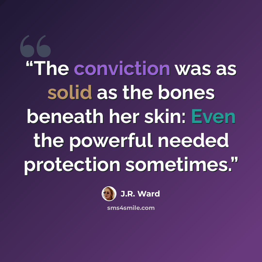 “The conviction was as solid as the bones beneath her skin: Even the powerful needed protection sometimes.” quote by J.R. Ward