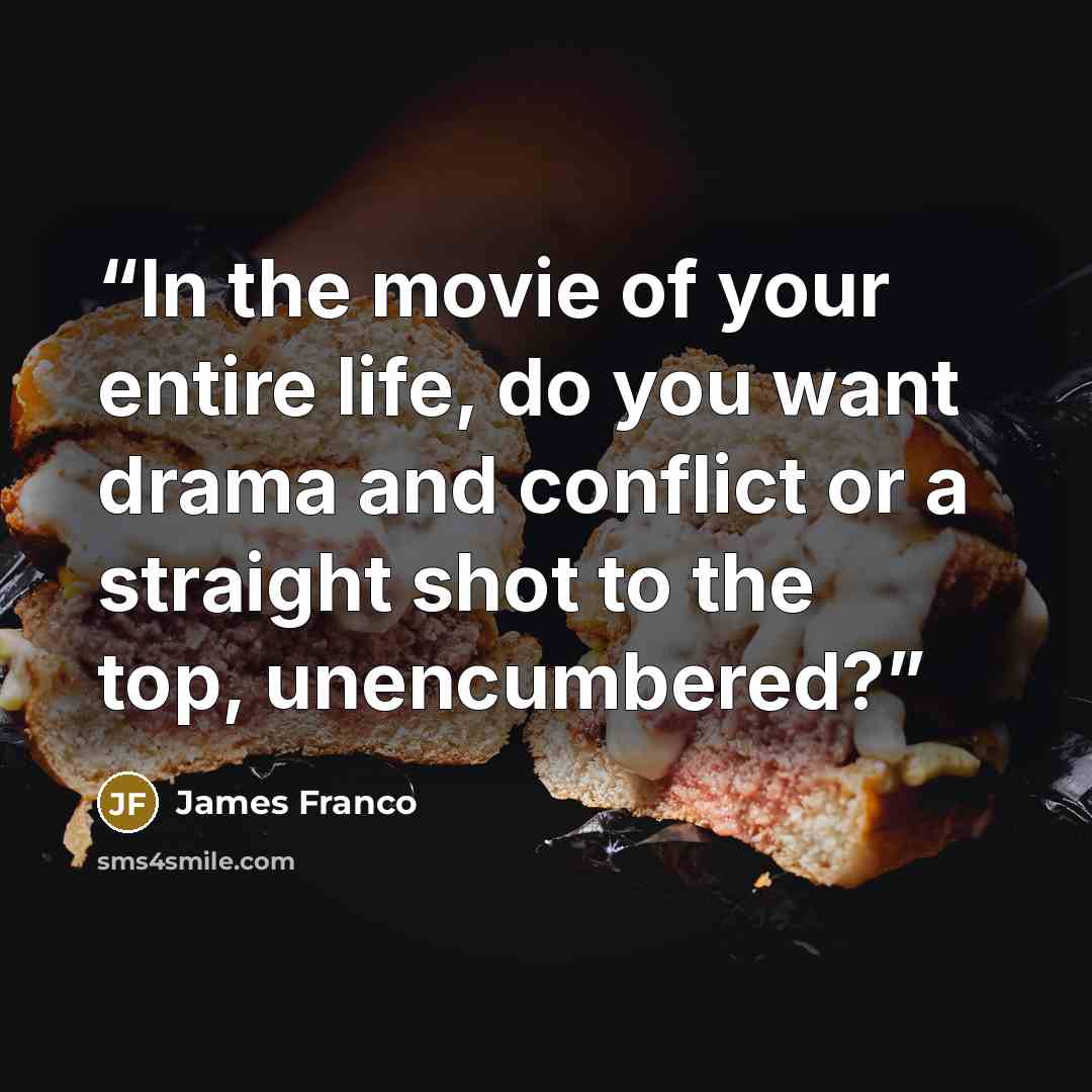 “In the movie of your entire life, do you want drama and conflict or a straight shot to the top, unencumbered?” quote by James Franco