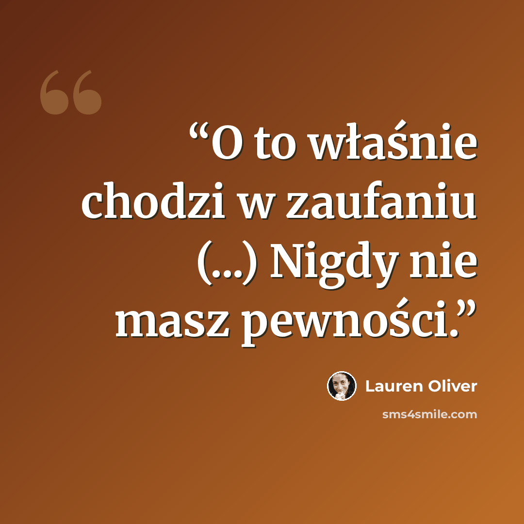 “O to właśnie chodzi w zaufaniu (...) Nigdy nie masz pewności.” quote by Lauren Oliver