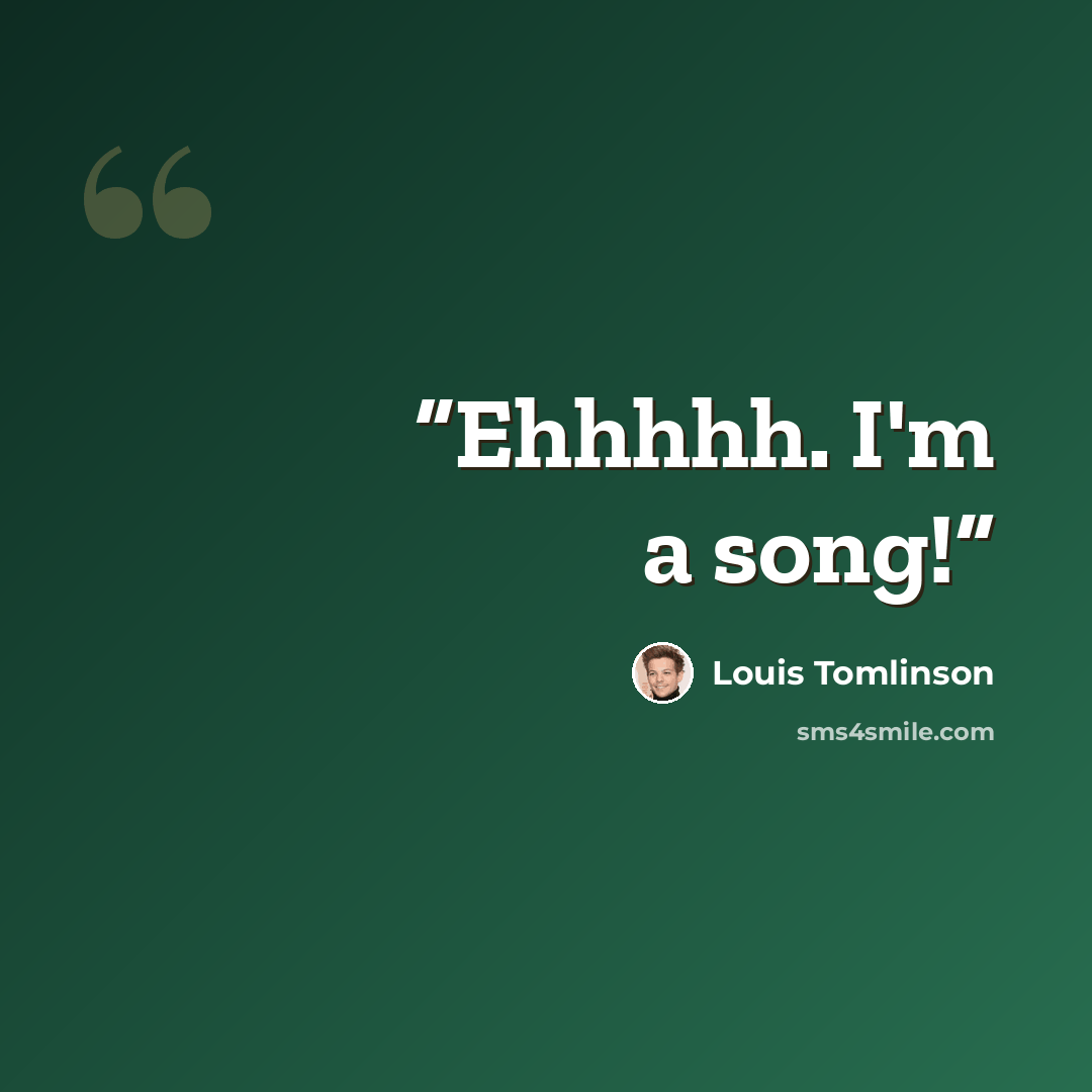 “Ehhhhh. I'm a song!” quote by Louis Tomlinson