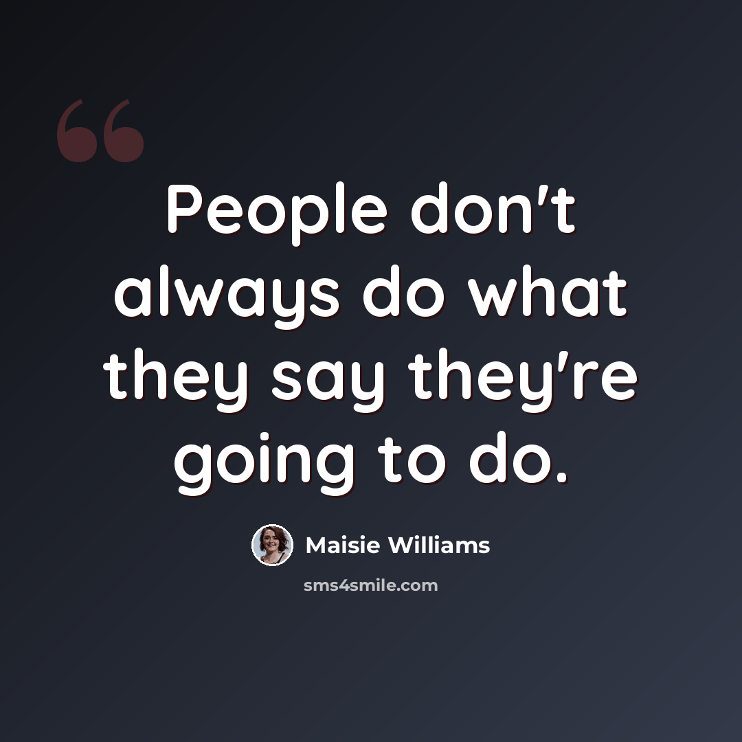 “People don't always do what they say they're going to do.” quote by Maisie Williams