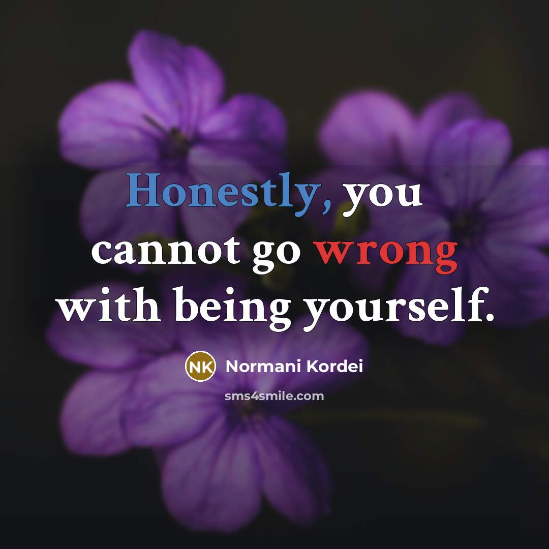 “Honestly, you cannot go wrong with being yourself.” quote by Normani Kordei